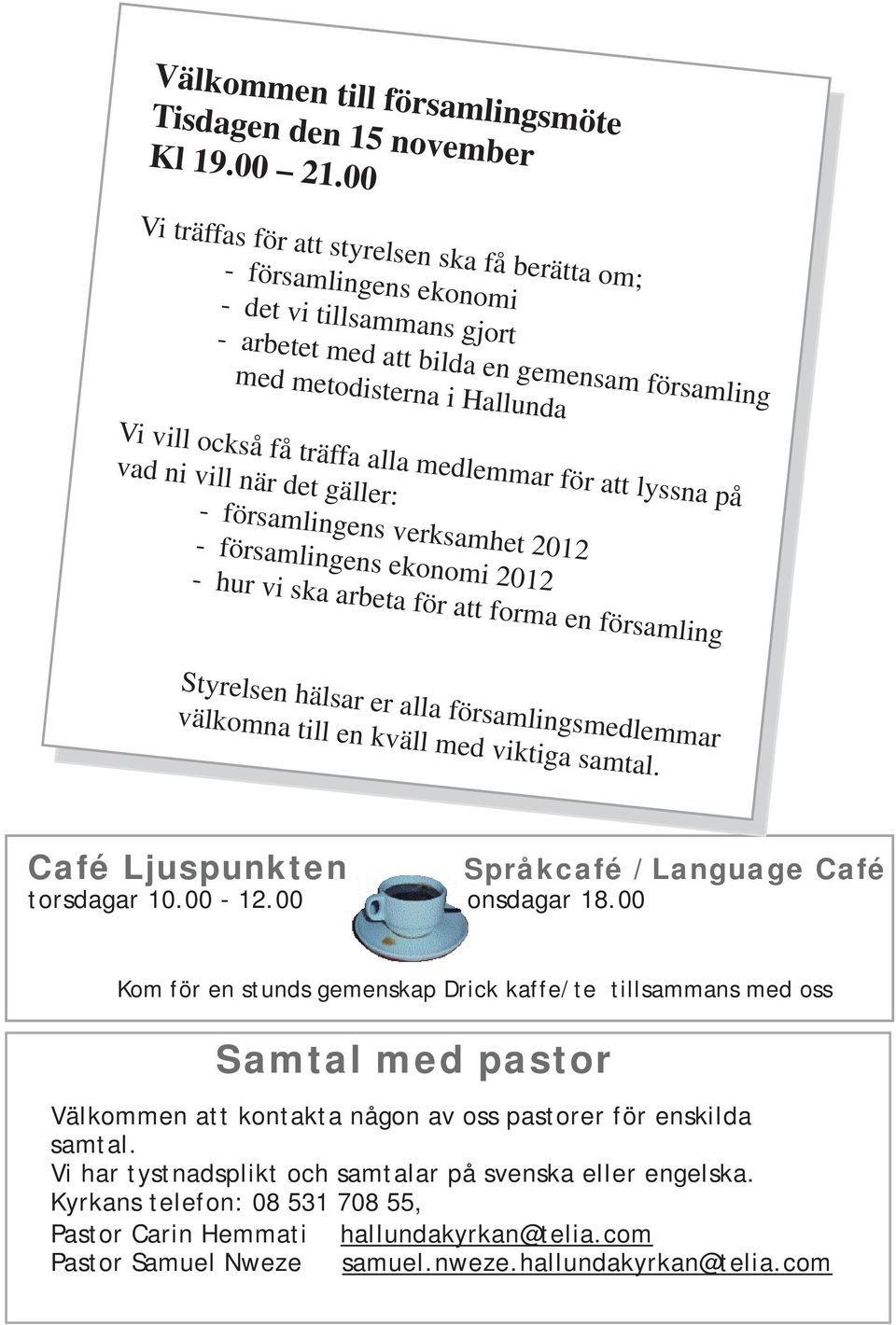 träffa alla medlemmar för att lyssna på vad ni vill när det gäller: - församlingens verksamhet 2012 - församlingens ekonomi 2012 - hur vi ska arbeta för att forma en församling Styrelsen hälsar er