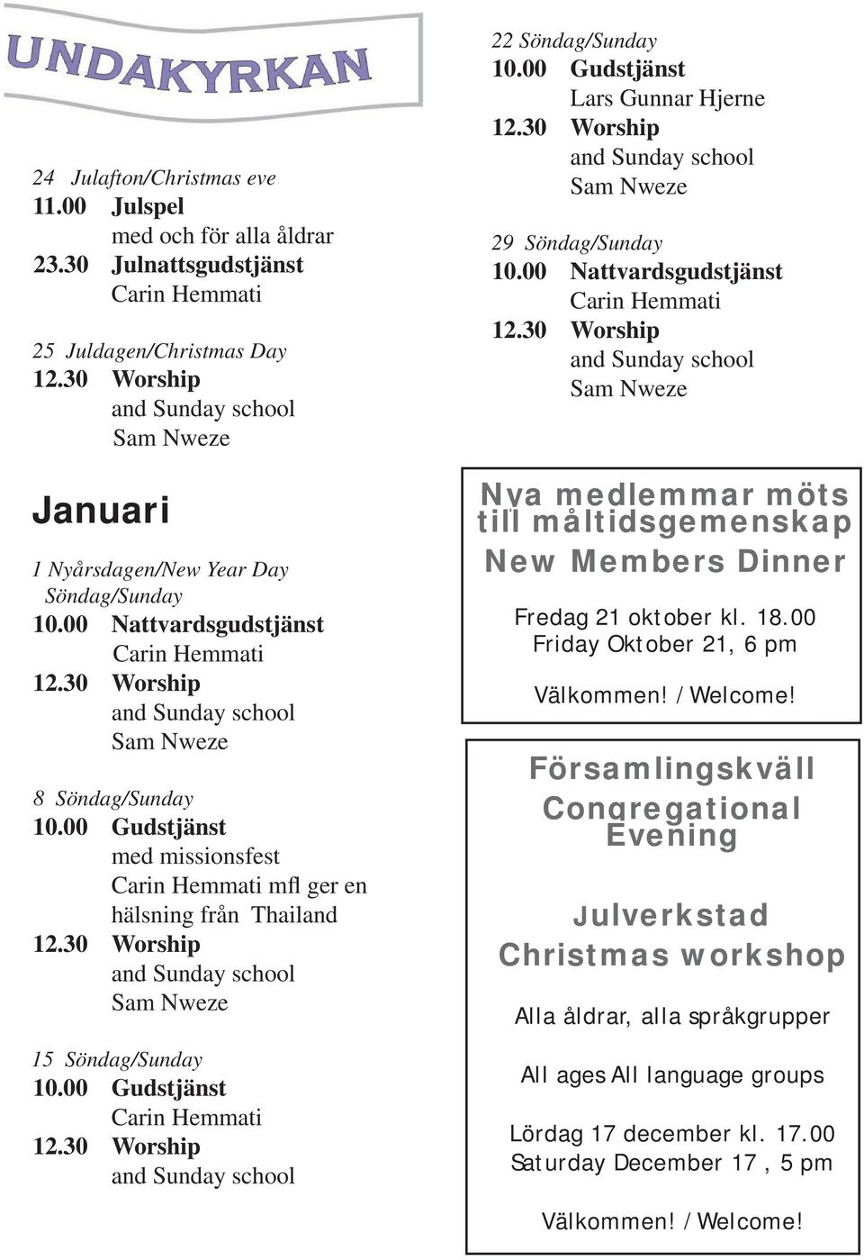 00 Nattvardsgudstjänst Nya medlemmar möts till måltidsgemenskap skap New Members Dinner Fredag 21 oktober kl. 18.00 Friday Oktober 21, 6 pm Välkommen! /Welcome!