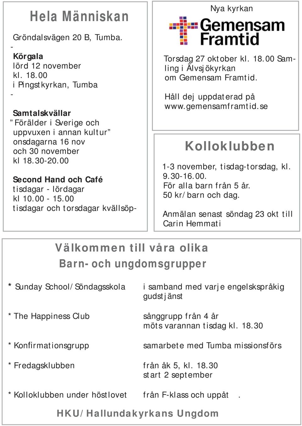 00 tisdagar och torsdagar kvällsöp- Nya kyrkan växer fram Torsdag 27 oktober kl. 18.00 Samling i Älvsjökyrkan om Gemensam Framtid. Håll dej uppdaterad på www.gemensamframtid.