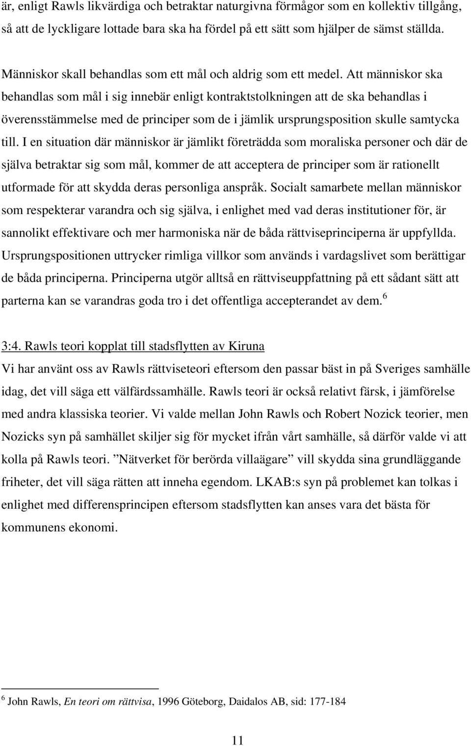 Att människor ska behandlas som mål i sig innebär enligt kontraktstolkningen att de ska behandlas i överensstämmelse med de principer som de i jämlik ursprungsposition skulle samtycka till.