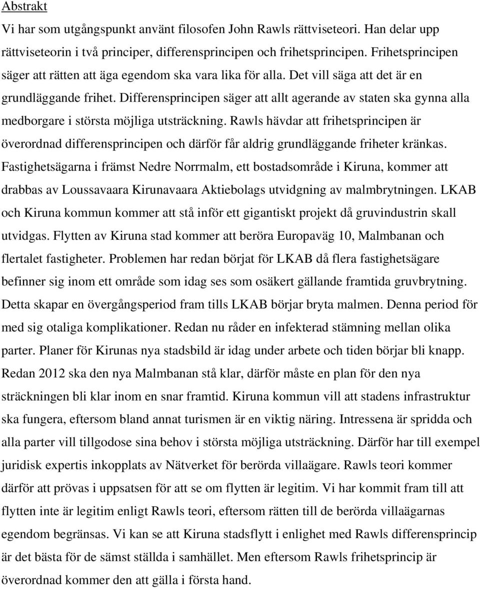 Differensprincipen säger att allt agerande av staten ska gynna alla medborgare i största möjliga utsträckning.