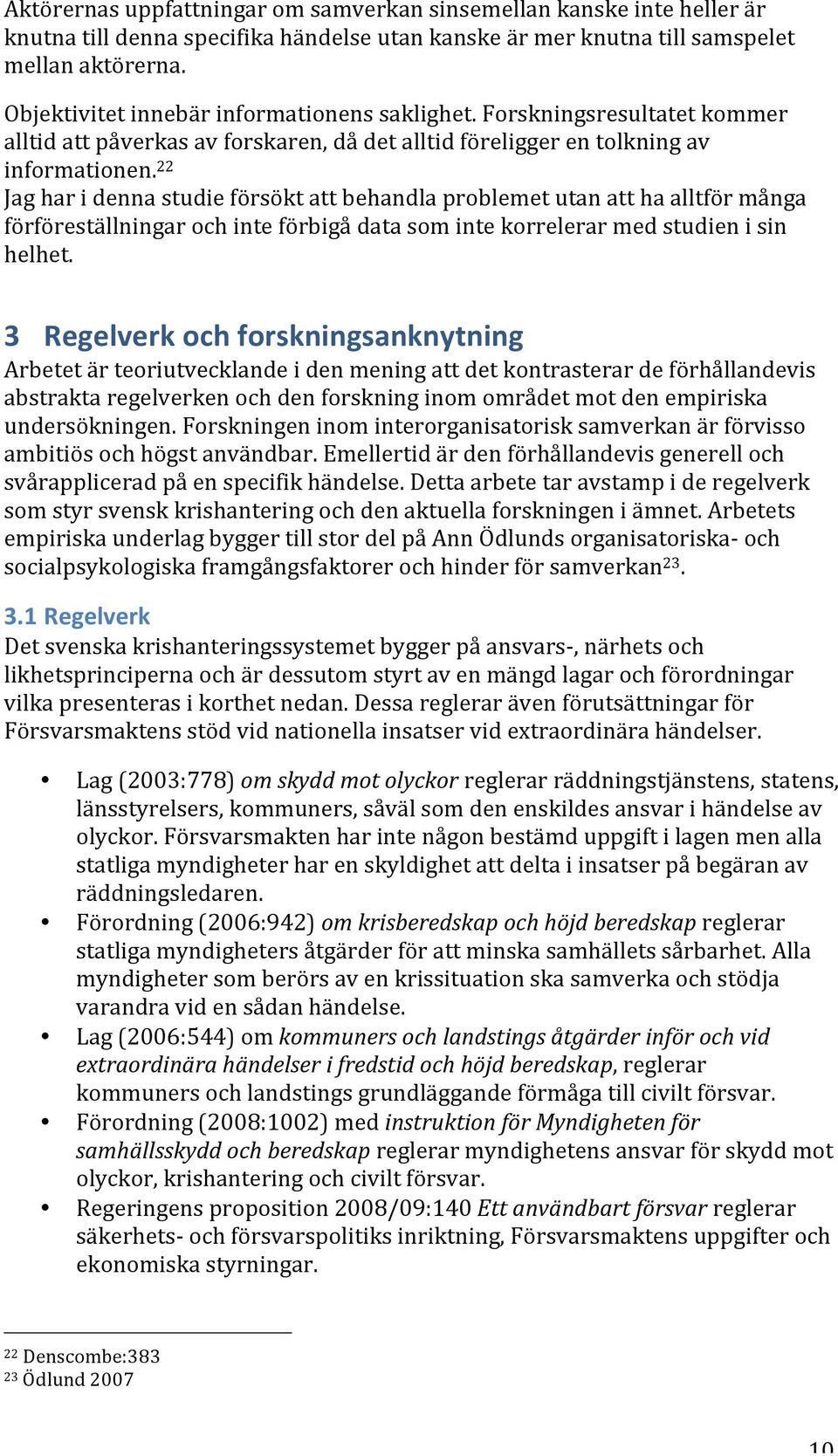 22 Jag har i denna studie försökt att behandla problemet utan att ha alltför många förföreställningar och inte förbigå data som inte korrelerar med studien i sin helhet.