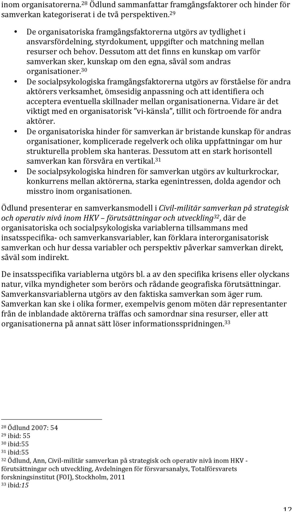 Dessutom att det finns en kunskap om varför samverkan sker, kunskap om den egna, såväl som andras organisationer.