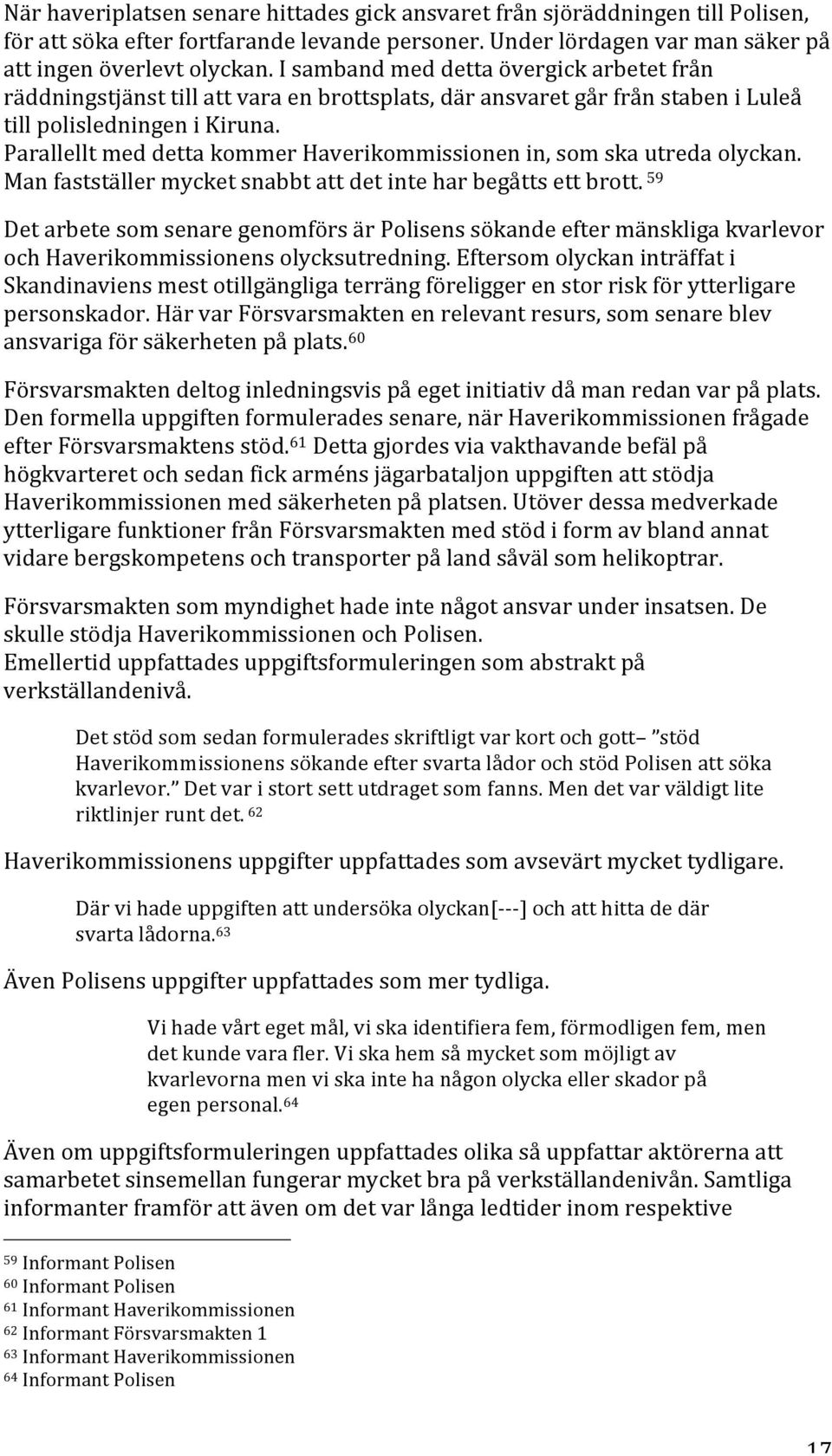 Parallellt med detta kommer Haverikommissionen in, som ska utreda olyckan. Man fastställer mycket snabbt att det inte har begåtts ett brott.