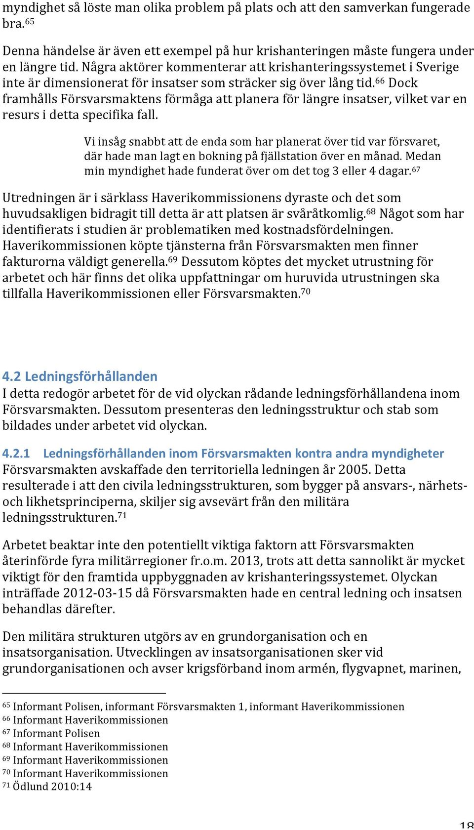 66 Dock framhålls Försvarsmaktens förmåga att planera för längre insatser, vilket var en resurs i detta specifika fall.