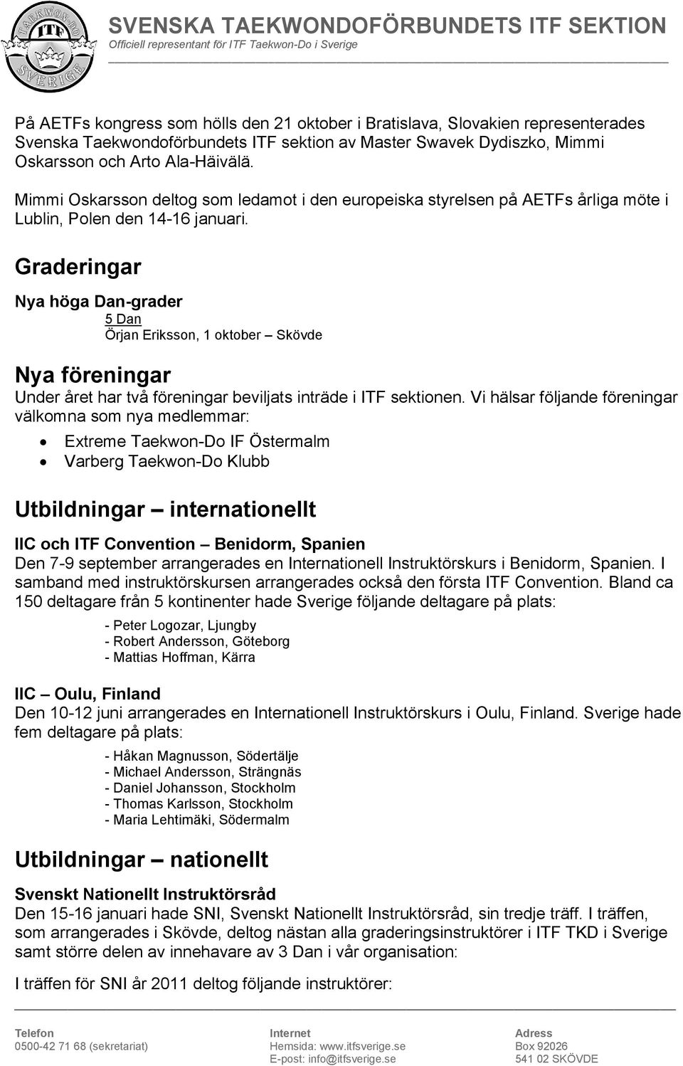 Graderingar Nya höga Dan-grader 5 Dan Örjan Eriksson, 1 oktober Skövde Nya föreningar Under året har två föreningar beviljats inträde i ITF sektionen.