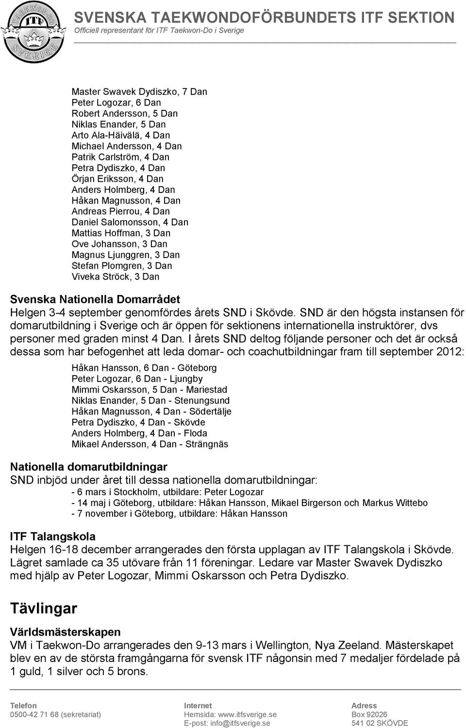 Dan Viveka Ströck, 3 Dan Svenska Nationella Domarrådet Helgen 3-4 september genomfördes årets SND i Skövde.
