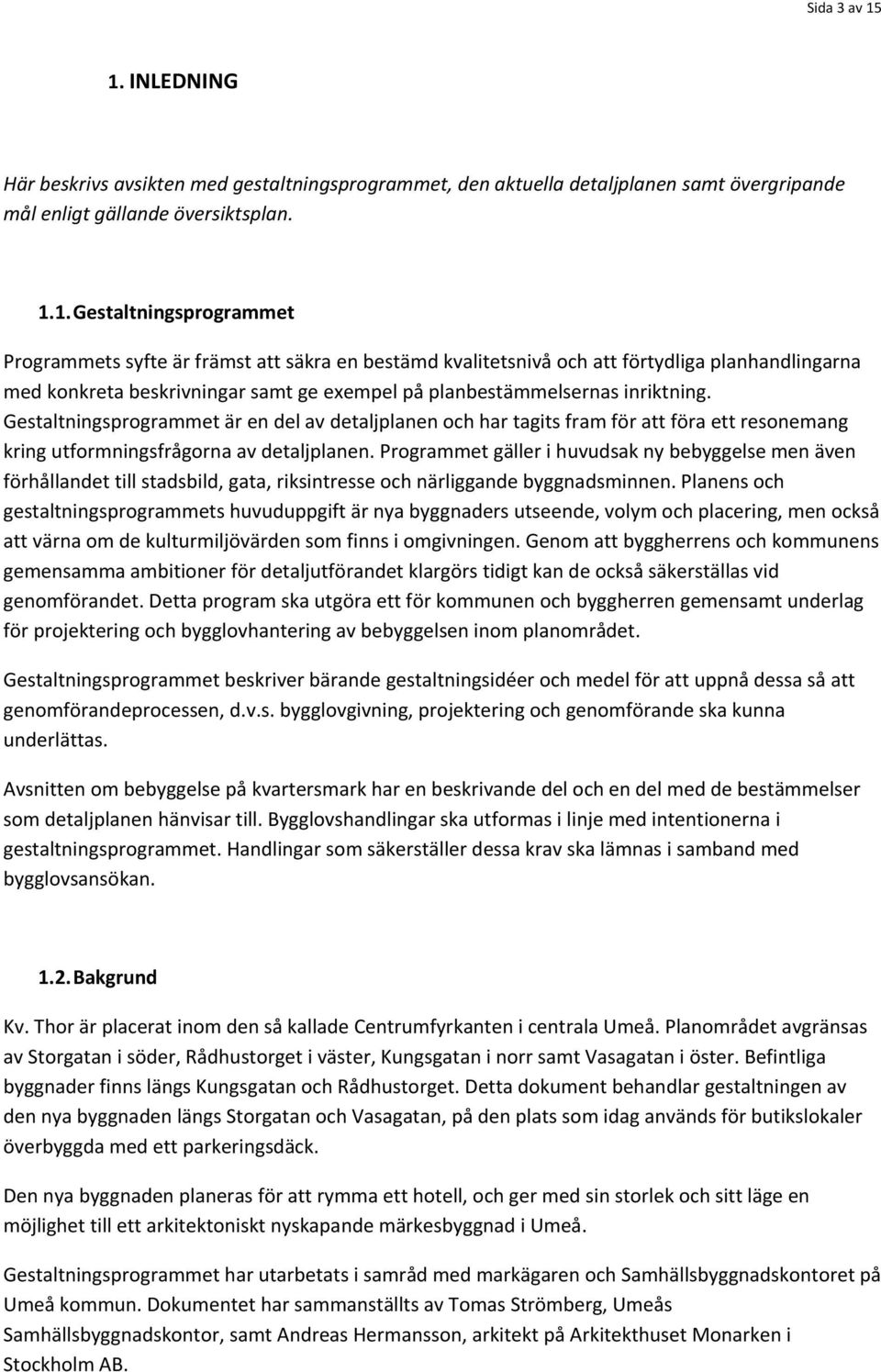 att säkra en bestämd kvalitetsnivå och att förtydliga planhandlingarna med konkreta beskrivningar samt ge exempel på planbestämmelsernas inriktning.