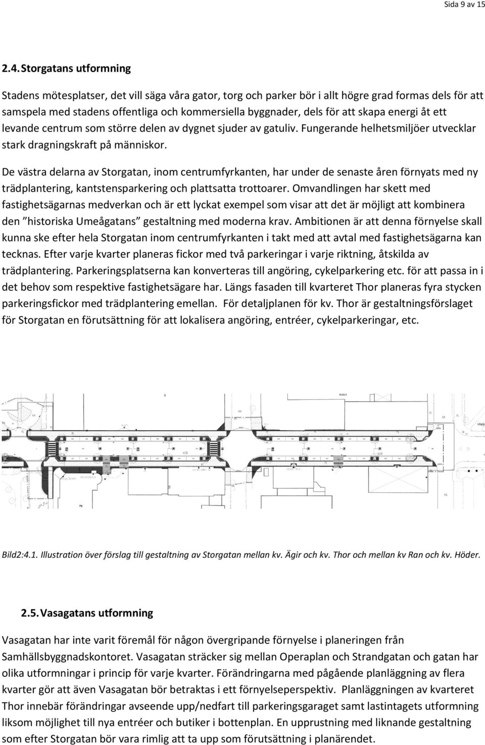 att skapa energi åt ett levande centrum som större delen av dygnet sjuder av gatuliv. Fungerande helhetsmiljöer utvecklar stark dragningskraft på människor.