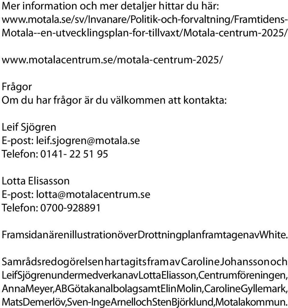 se Telefon: 0141-22 51 95 Lotta Elisasson E-post: lotta@motalacentrum.se Telefon: 0700-928891 Framsidan är en illustration över Drottningplan framtagen av White.