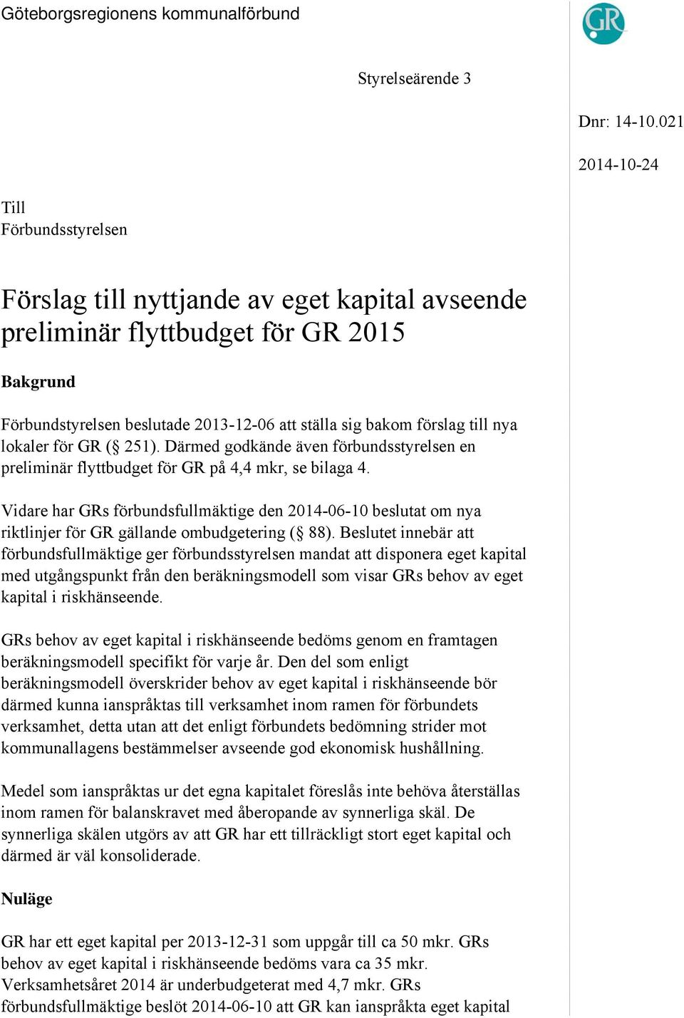 till nya lokaler för GR ( 251). Därmed godkände även förbundsstyrelsen en preliminär flyttbudget för GR på 4,4 mkr, se bilaga 4.