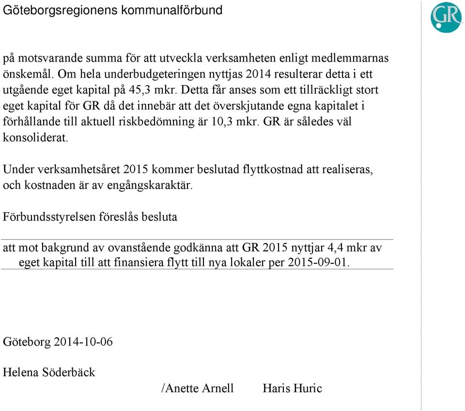 Detta får anses som ett tillräckligt stort eget kapital för GR då det innebär att det överskjutande egna kapitalet i förhållande till aktuell riskbedömning är 10,3 mkr.