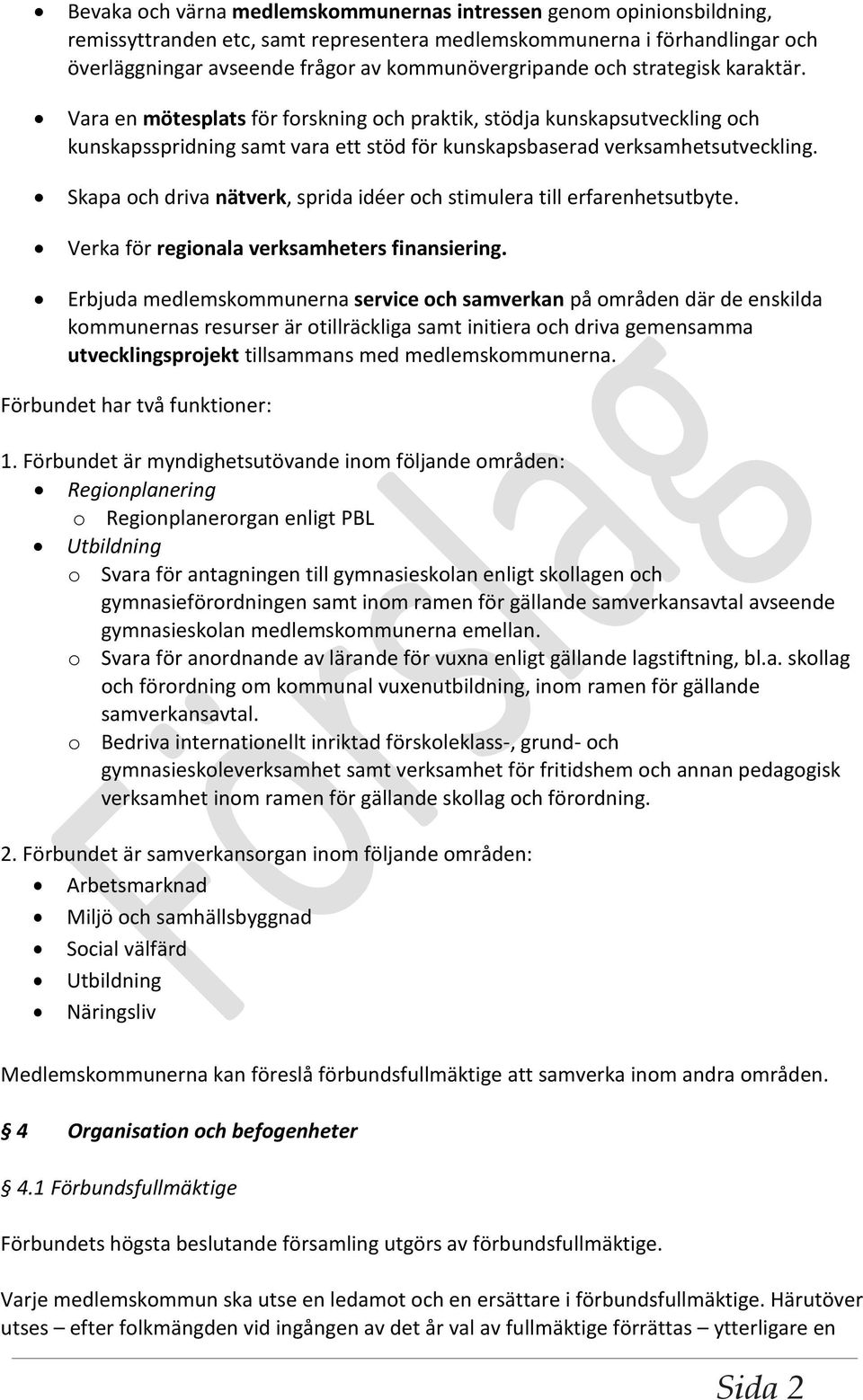 Skapa och driva nätverk, sprida idéer och stimulera till erfarenhetsutbyte. Verka för regionala verksamheters finansiering.