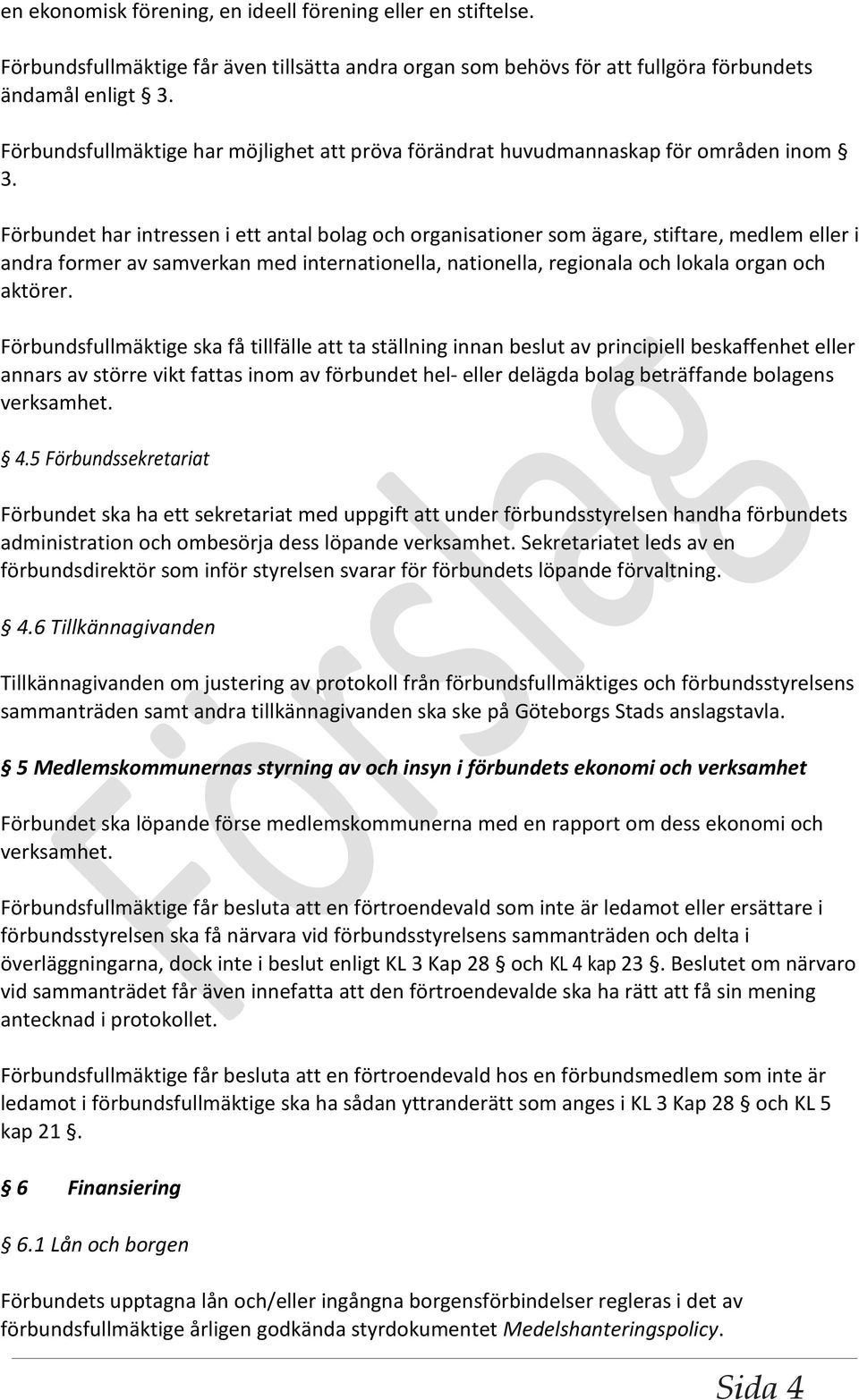 Förbundet har intressen i ett antal bolag och organisationer som ägare, stiftare, medlem eller i andra former av samverkan med internationella, nationella, regionala och lokala organ och aktörer.