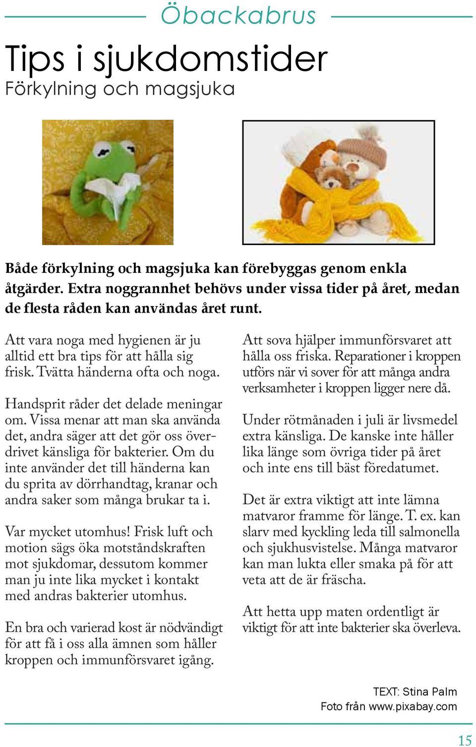 Vssa menar att man ska använda det, andra säger att det gör oss överdrvet känslga för bakterer.