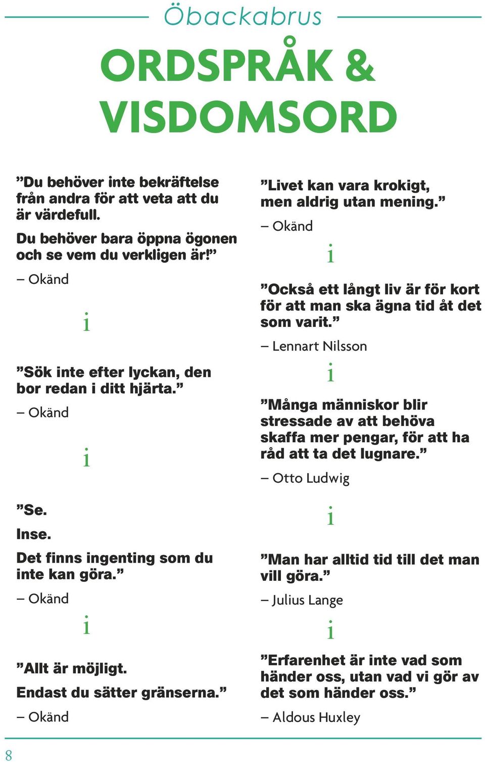 Okänd Lvet kan vara krokgt, men aldrg utan menng. Okänd Också ett långt lv är för kort för att man ska ägna td åt det som vart.