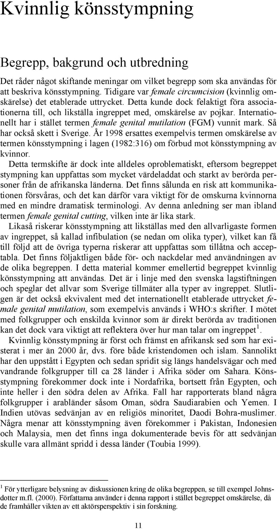 Internationellt har i stället termen female genital mutilation (FGM) vunnit mark. Så har också skett i Sverige.