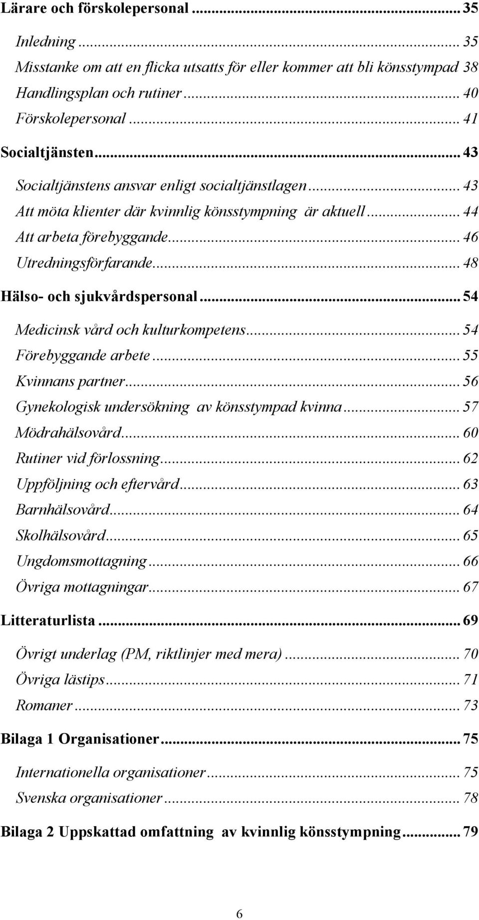 ..48 Hälso- och sjukvårdspersonal...54 Medicinsk vård och kulturkompetens...54 Förebyggande arbete...55 Kvinnans partner...56 Gynekologisk undersökning av könsstympad kvinna...57 Mödrahälsovård.