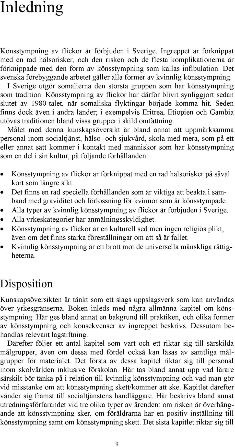 Det svenska förebyggande arbetet gäller alla former av kvinnlig könsstympning. I Sverige utgör somalierna den största gruppen som har könsstympning som tradition.