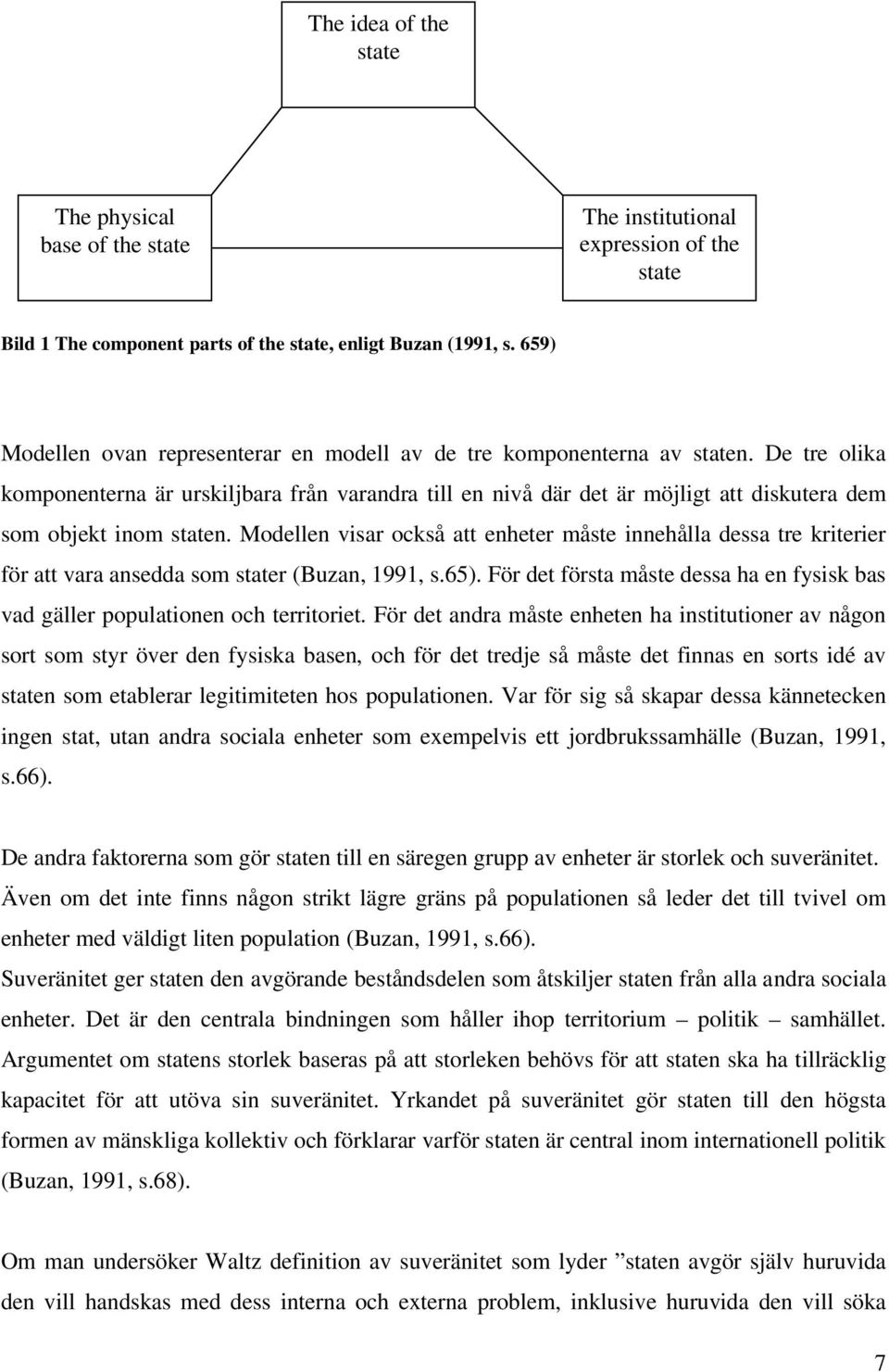 De tre olika komponenterna är urskiljbara från varandra till en nivå där det är möjligt att diskutera dem som objekt inom staten.