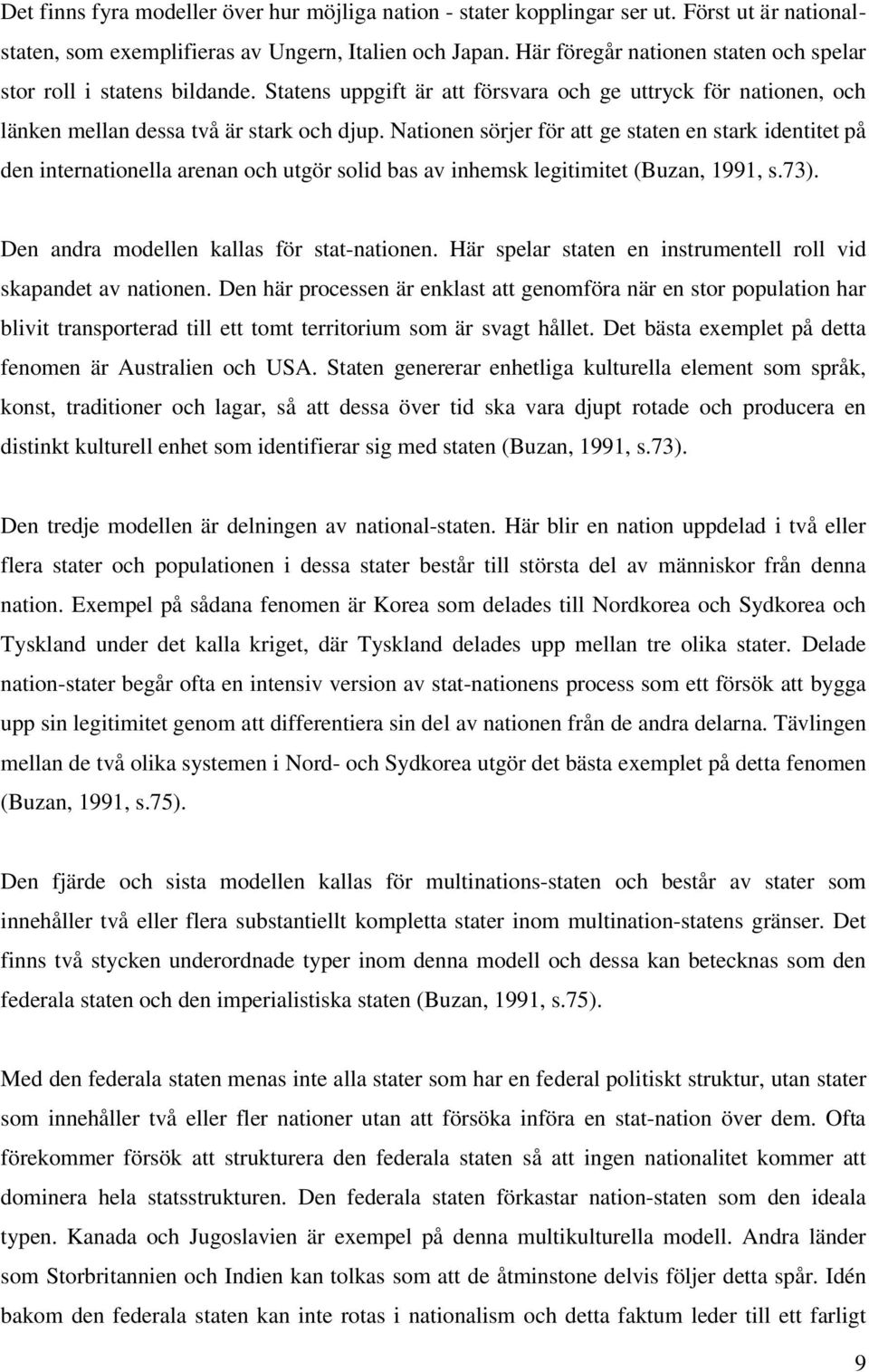 Nationen sörjer för att ge staten en stark identitet på den internationella arenan och utgör solid bas av inhemsk legitimitet (Buzan, 1991, s.73). Den andra modellen kallas för stat-nationen.