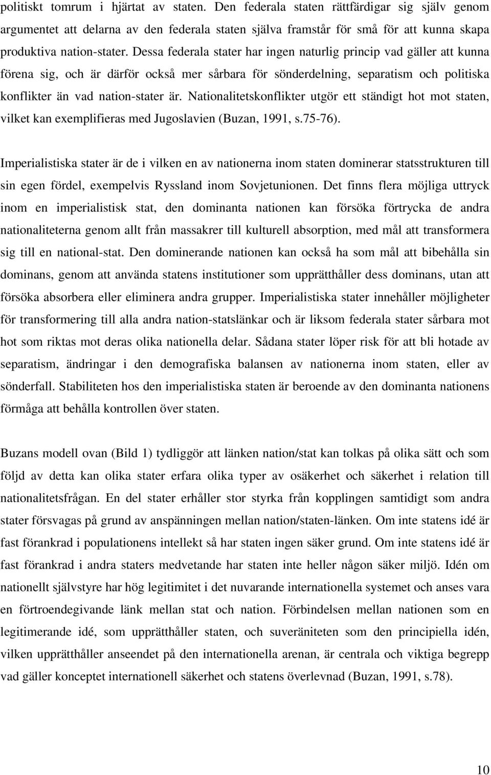 Dessa federala stater har ingen naturlig princip vad gäller att kunna förena sig, och är därför också mer sårbara för sönderdelning, separatism och politiska konflikter än vad nation-stater är.