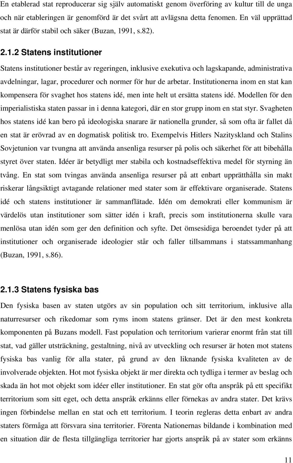 91, s.82). 2.1.2 Statens institutioner Statens institutioner består av regeringen, inklusive exekutiva och lagskapande, administrativa avdelningar, lagar, procedurer och normer för hur de arbetar.