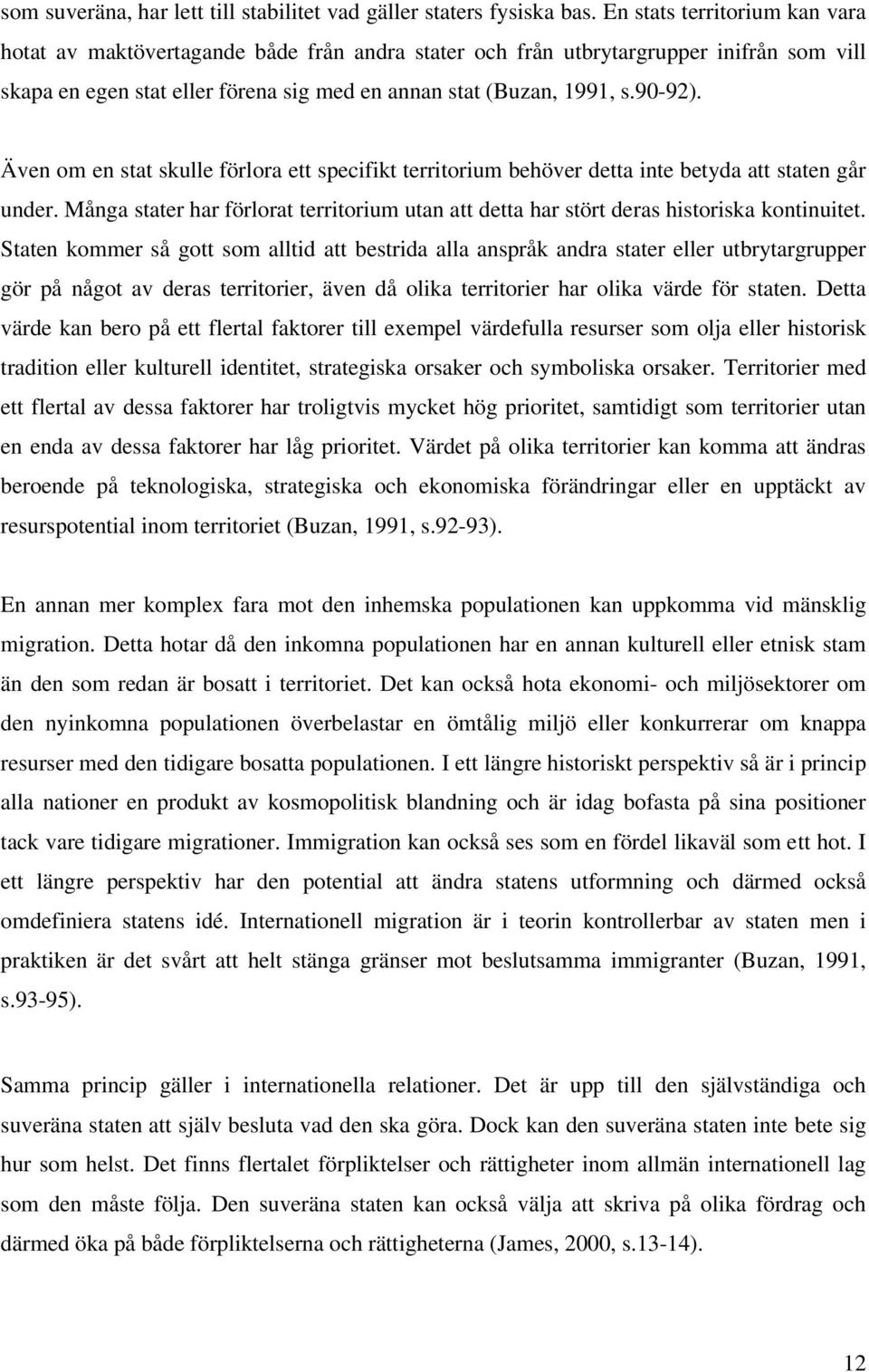 Även om en stat skulle förlora ett specifikt territorium behöver detta inte betyda att staten går under. Många stater har förlorat territorium utan att detta har stört deras historiska kontinuitet.
