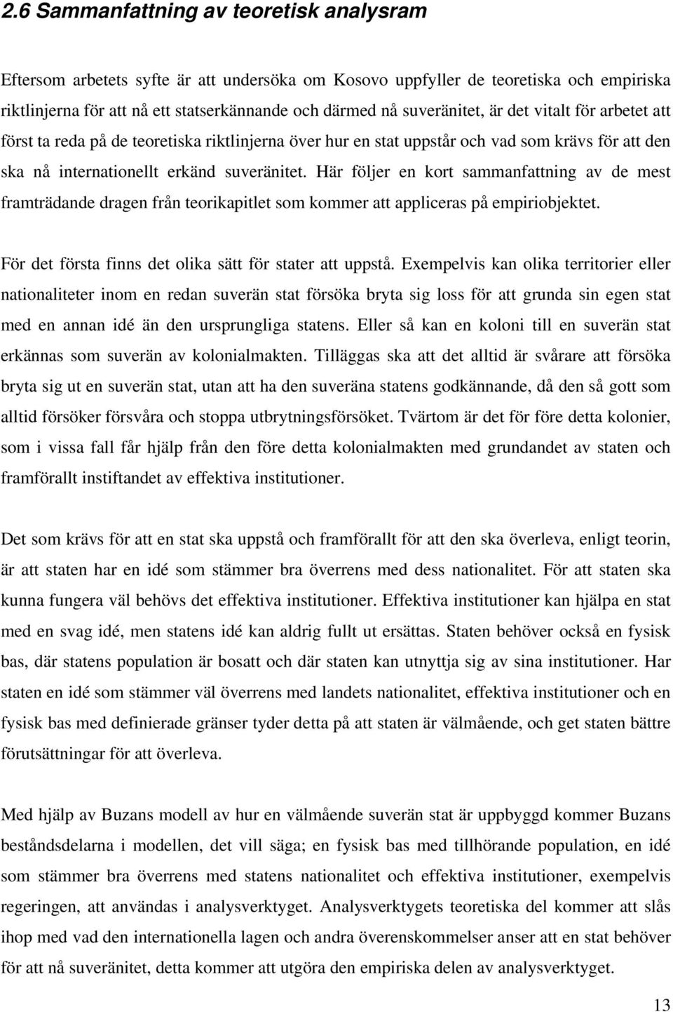 Här följer en kort sammanfattning av de mest framträdande dragen från teorikapitlet som kommer att appliceras på empiriobjektet. För det första finns det olika sätt för stater att uppstå.