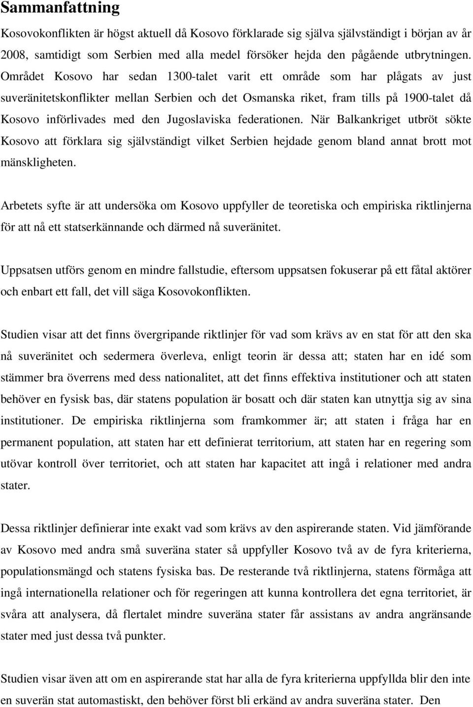 Jugoslaviska federationen. När Balkankriget utbröt sökte Kosovo att förklara sig självständigt vilket Serbien hejdade genom bland annat brott mot mänskligheten.