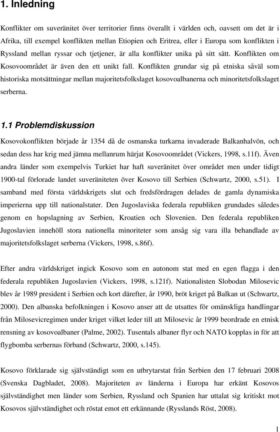 Konflikten grundar sig på etniska såväl som historiska motsättningar mellan majoritetsfolkslaget kosovoalbanerna och minoritetsfolkslaget serberna. 1.