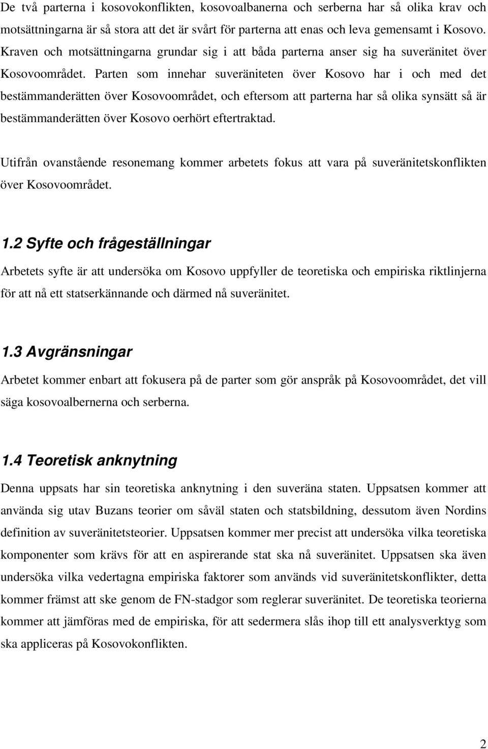 Parten som innehar suveräniteten över Kosovo har i och med det bestämmanderätten över Kosovoområdet, och eftersom att parterna har så olika synsätt så är bestämmanderätten över Kosovo oerhört