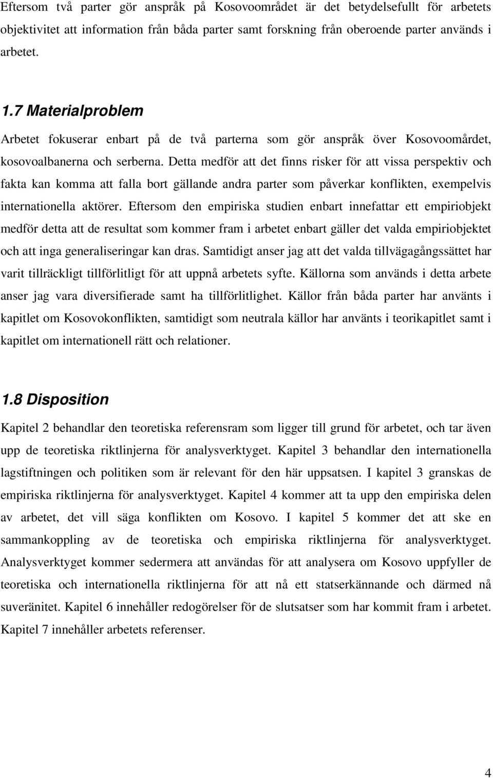 Detta medför att det finns risker för att vissa perspektiv och fakta kan komma att falla bort gällande andra parter som påverkar konflikten, exempelvis internationella aktörer.
