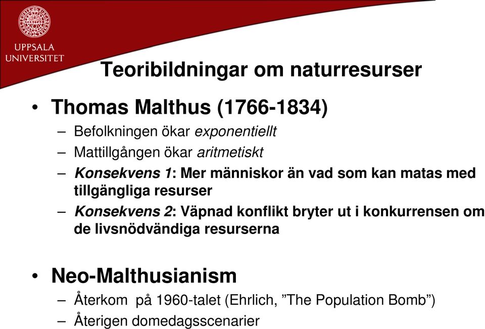 tillgängliga resurser Konsekvens 2: Väpnad konflikt bryter ut i konkurrensen om de