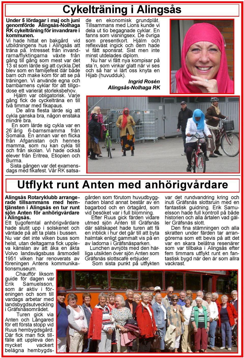 Vi använde egna och barnbarnens cyklar för att tillgodose ett varierat storleksbehov. Hjälm var obligatorisk. Varje gång fick de cyckelträna en till två timmar med fikapaus.