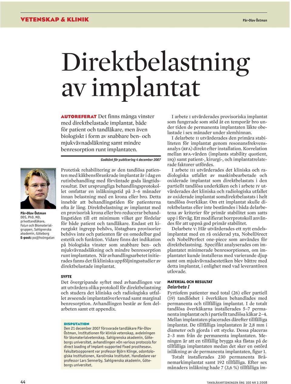 Godkänt för publicering 4 december 2007 Protetisk rehabilitering av den tandlösa patienten med käkbensförankrade implantat är i dag en rutinbehandling med förväntade goda långtidsresultat.