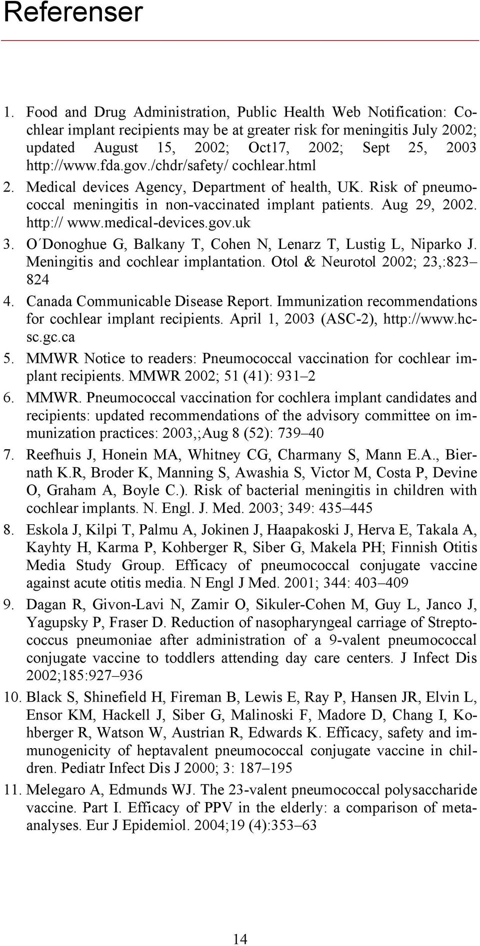 http://www.fda.gov./chdr/safety/ cochlear.html 2. Medical devices Agency, Department of health, UK. Risk of pneumococcal meningitis in non-vaccinated implant patients. Aug 29, 2002. http:// www.