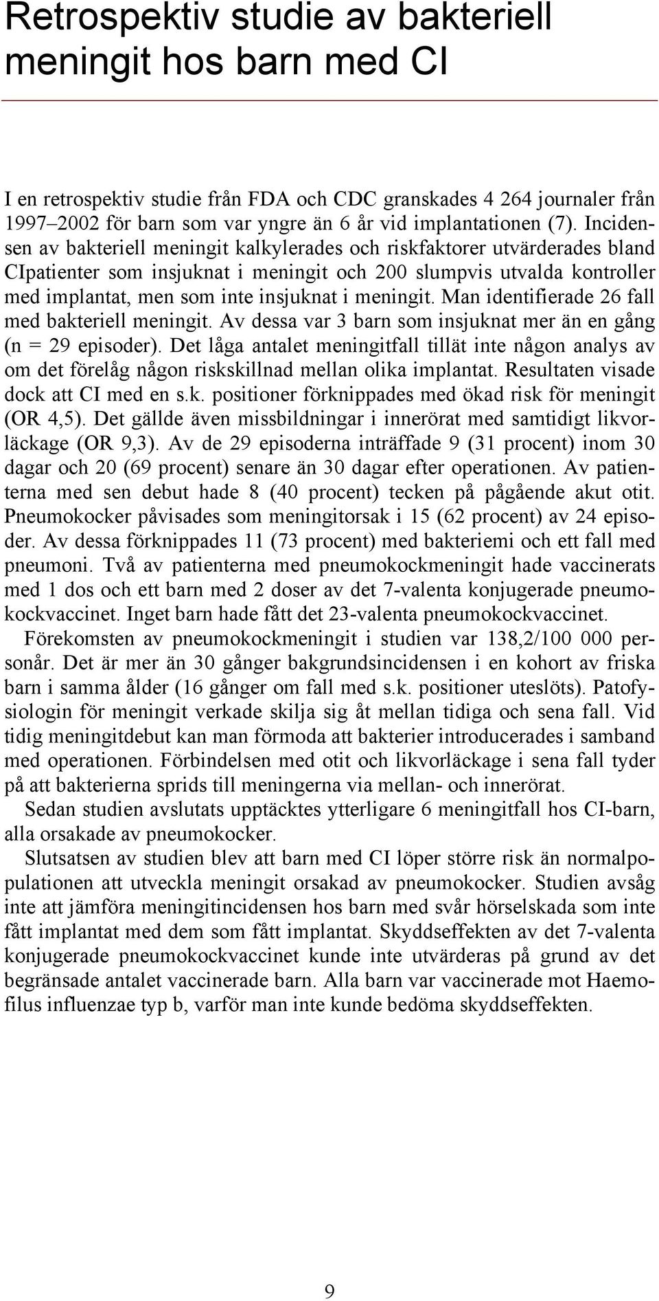 meningit. Man identifierade 26 fall med bakteriell meningit. Av dessa var 3 barn som insjuknat mer än en gång (n = 29 episoder).