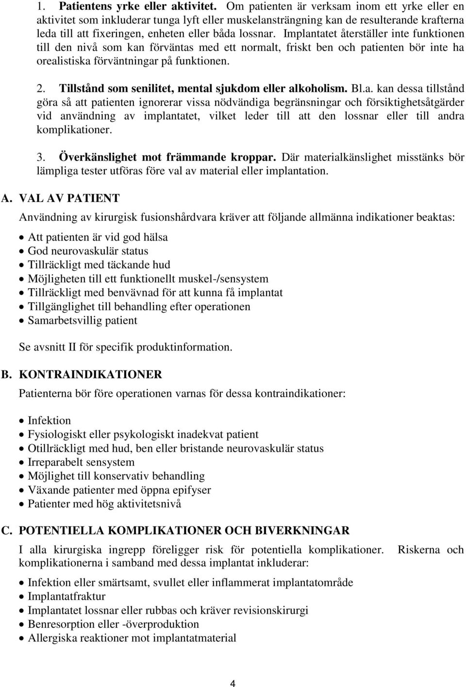 Implantatet återställer inte funktionen till den nivå som kan förväntas med ett normalt, friskt ben och patienten bör inte ha orealistiska förväntningar på funktionen. 2.