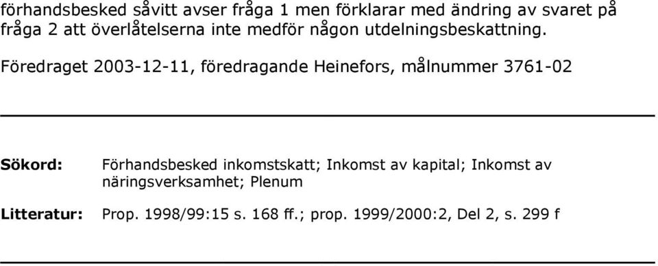 Föredraget 2003-12-11, föredragande Heinefors, målnummer 3761-02 Sökord: Förhandsbesked