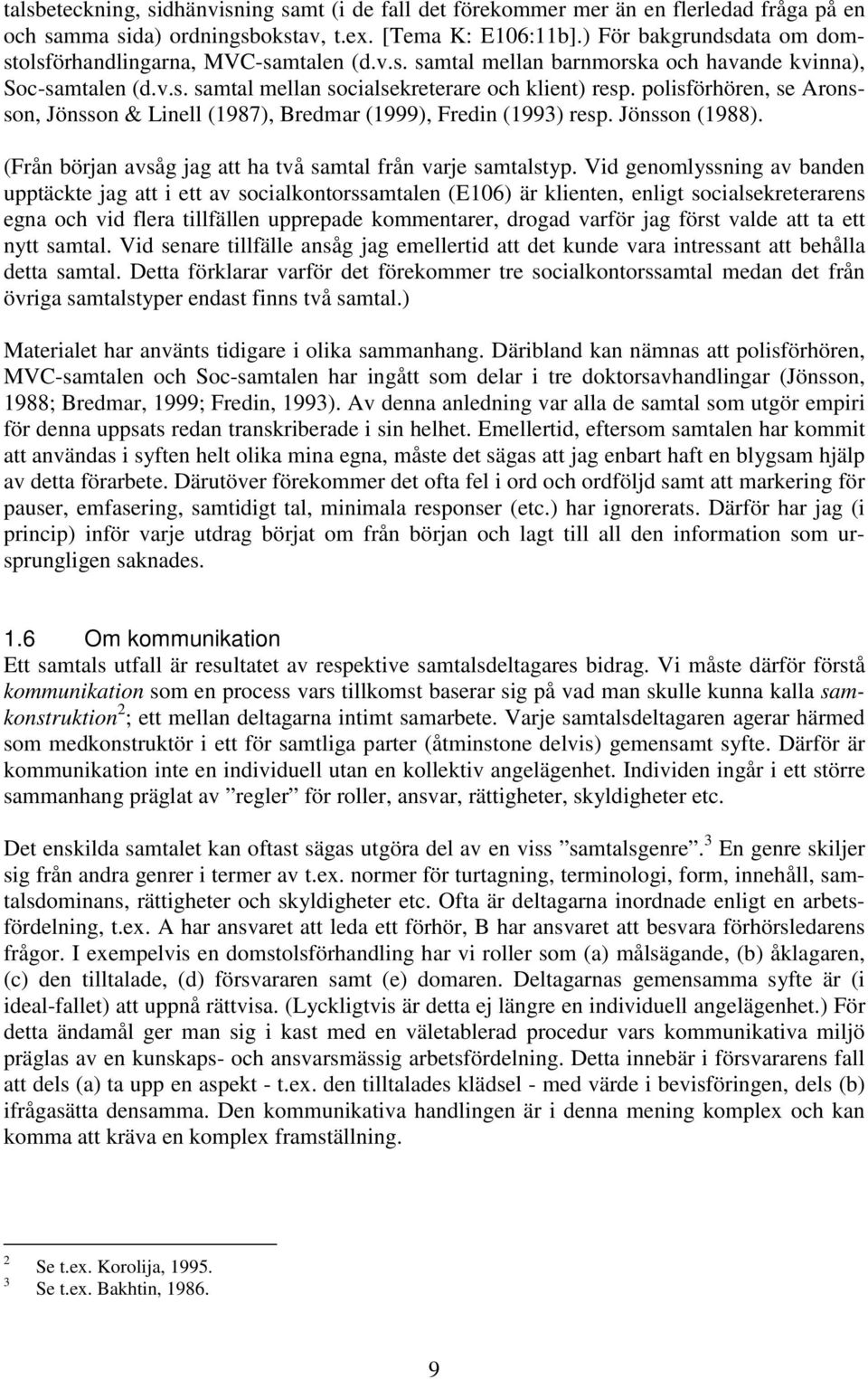 polisförhören, se Aronsson, Jönsson & Linell (1987), Bredmar (1999), Fredin (1993) resp. Jönsson (1988). (Från början avsåg jag att ha två samtal från varje samtalstyp.