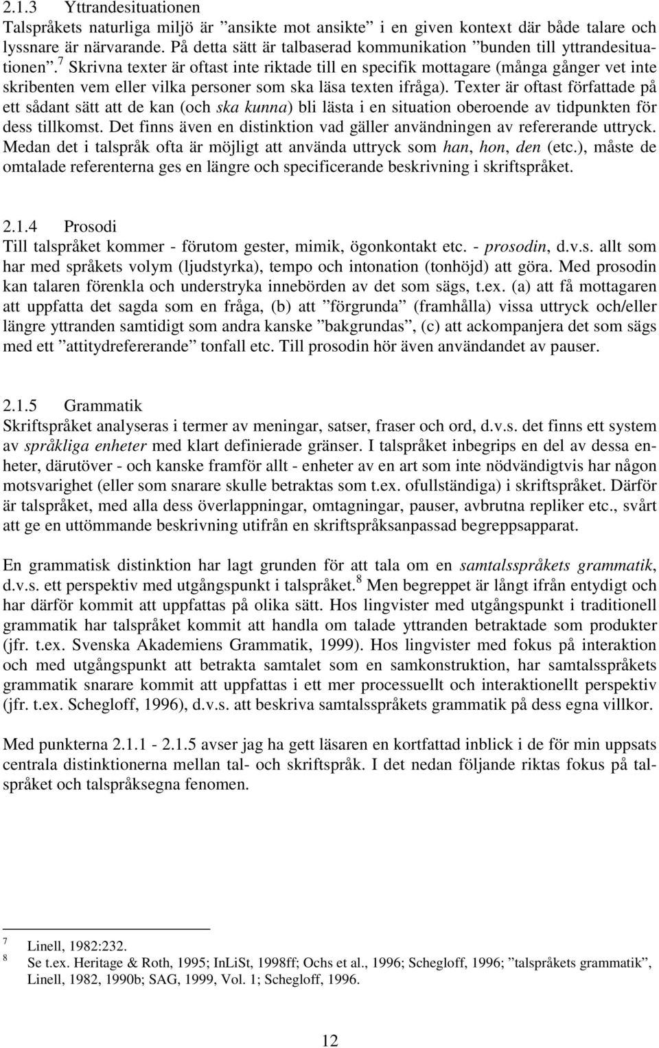 7 Skrivna texter är oftast inte riktade till en specifik mottagare (många gånger vet inte skribenten vem eller vilka personer som ska läsa texten ifråga).