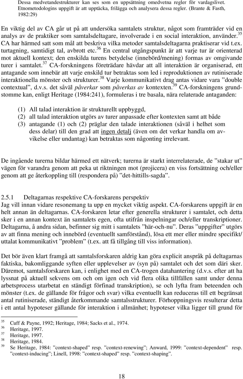 använder. 35 CA har härmed satt som mål att beskriva vilka metoder samtalsdeltagarna praktiserar vid t.ex. turtagning, samtidigt tal, avbrott etc.