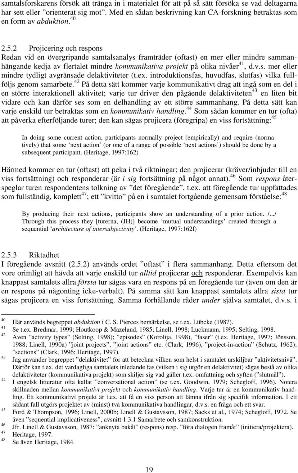 2 Projicering och respons Redan vid en övergripande samtalsanalys framträder (oftast) en mer eller mindre sammanhängande kedja av flertalet mindre kommunikativa projekt på olika nivåer 41, d.v.s. mer eller mindre tydligt avgränsade delaktiviteter (t.