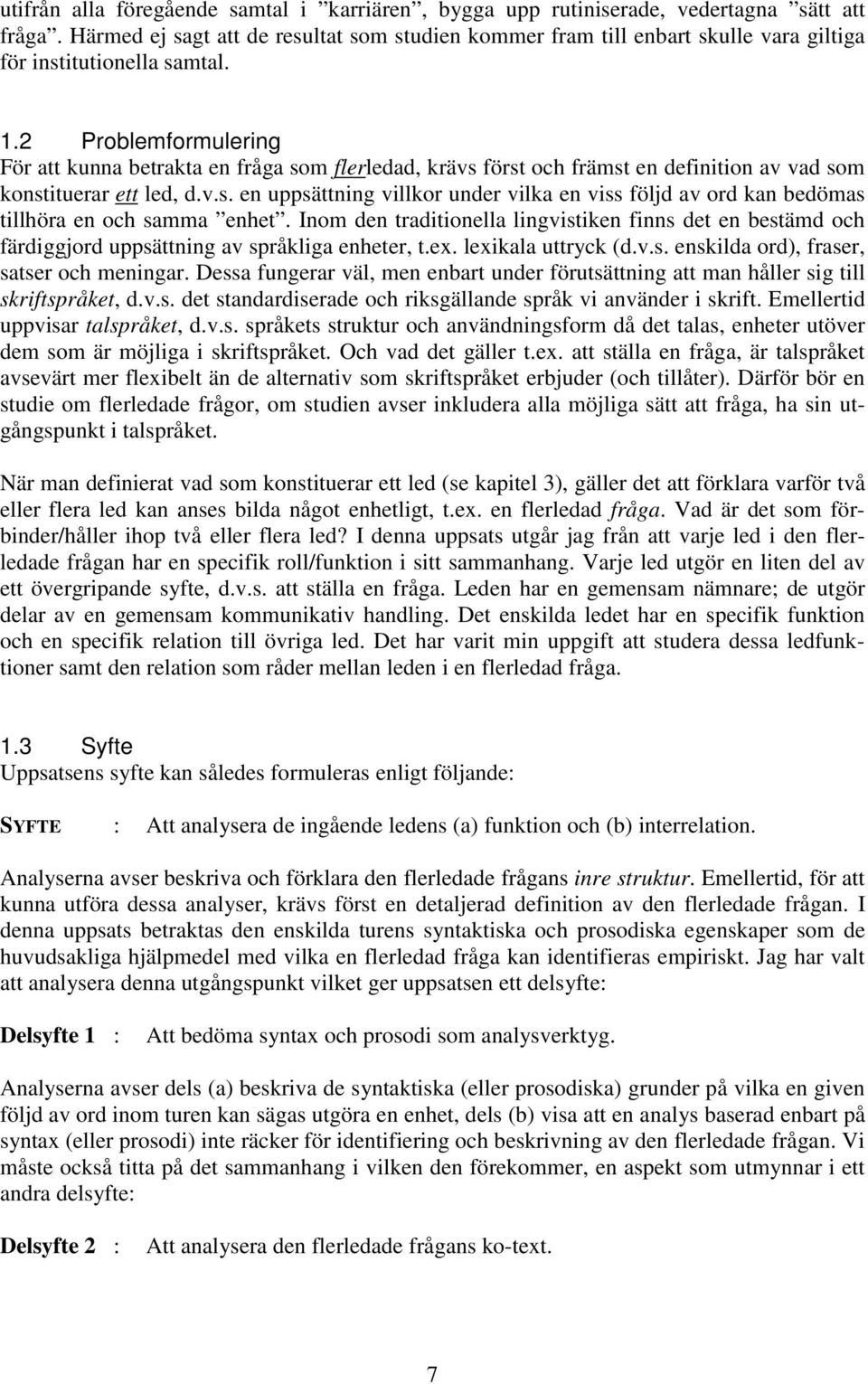 2 Problemformulering För att kunna betrakta en fråga som flerledad, krävs först och främst en definition av vad som konstituerar ett led, d.v.s. en uppsättning villkor under vilka en viss följd av ord kan bedömas tillhöra en och samma enhet.