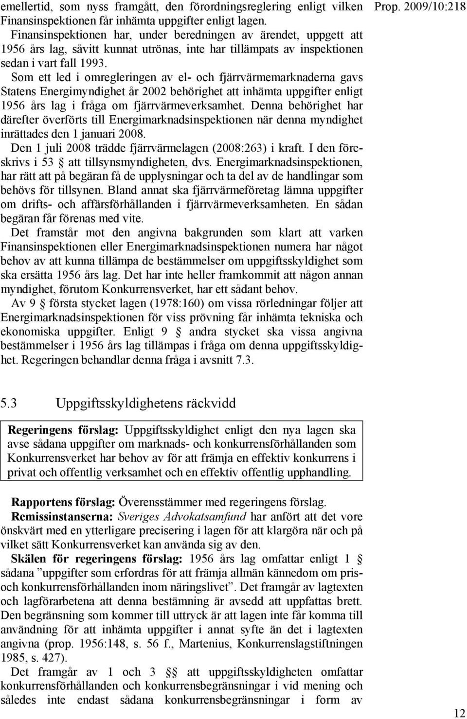 Som ett led i omregleringen av el- och fjärrvärmemarknaderna gavs Statens Energimyndighet år 2002 behörighet att inhämta uppgifter enligt 1956 års lag i fråga om fjärrvärmeverksamhet.