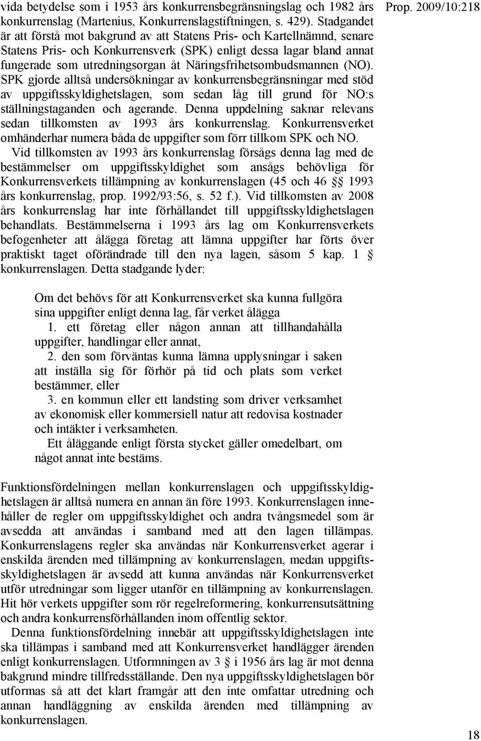 Näringsfrihetsombudsmannen (NO). SPK gjorde alltså undersökningar av konkurrensbegränsningar med stöd av uppgiftsskyldighetslagen, som sedan låg till grund för NO:s ställningstaganden och agerande.