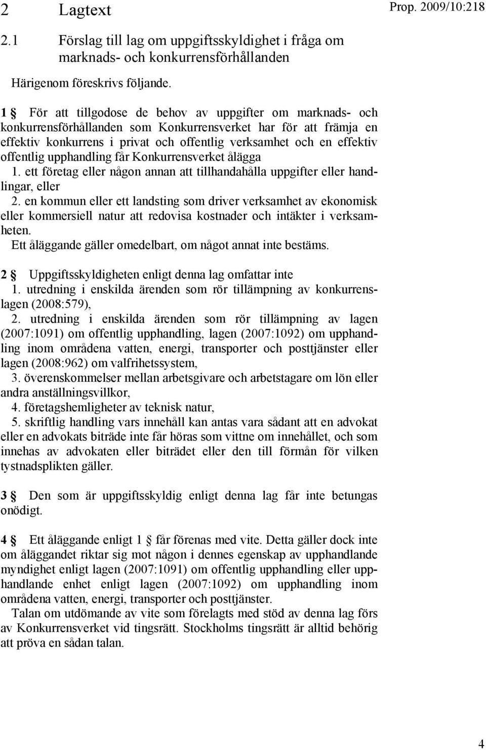 offentlig upphandling får Konkurrensverket ålägga 1. ett företag eller någon annan att tillhandahålla uppgifter eller handlingar, eller 2.