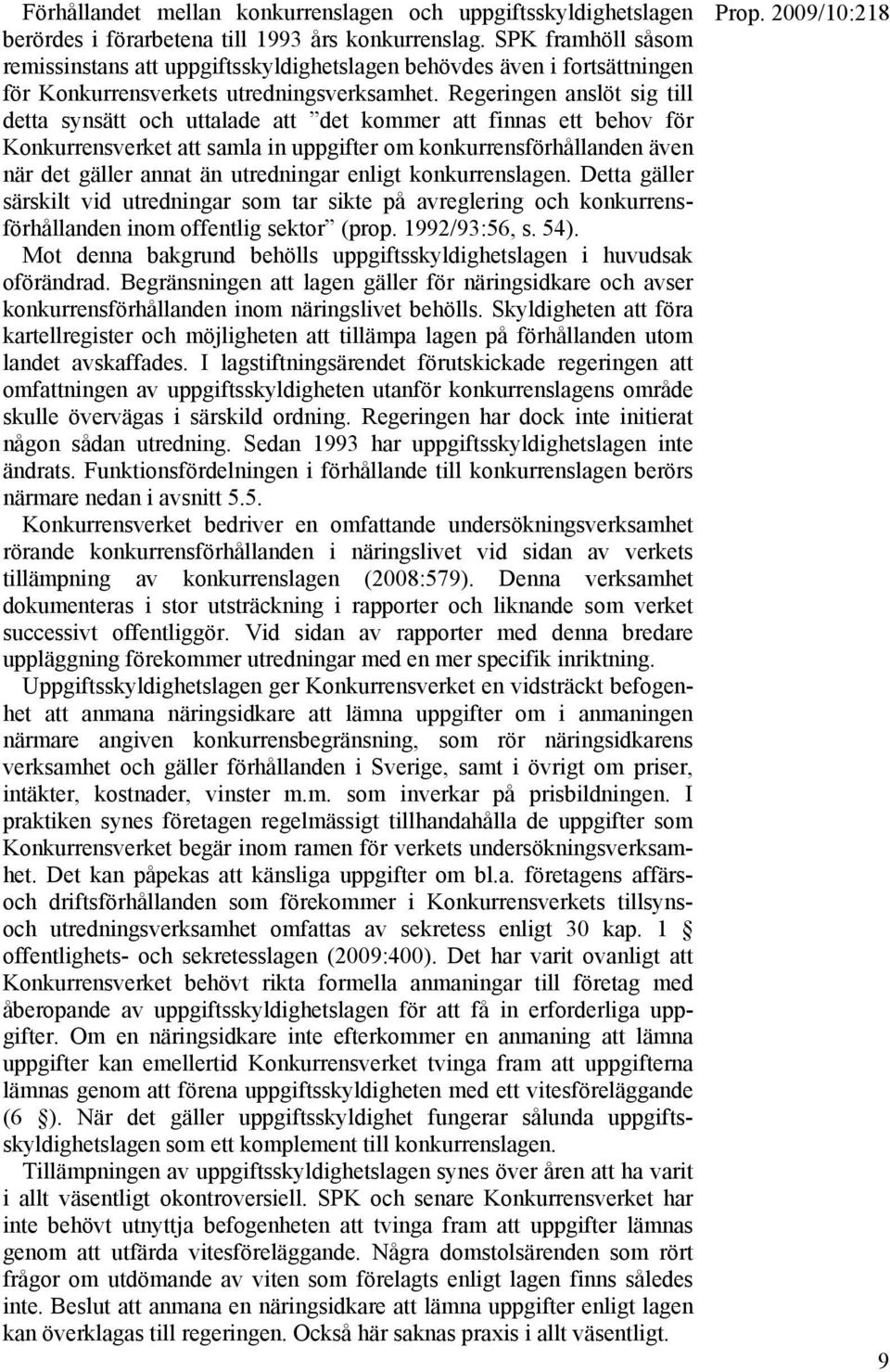 Regeringen anslöt sig till detta synsätt och uttalade att det kommer att finnas ett behov för Konkurrensverket att samla in uppgifter om konkurrensförhållanden även när det gäller annat än