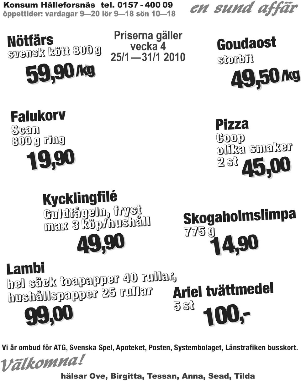 50/kg 49,50 Falukorv Scan 800 g ring 19 Lambi 99 19,90 Kycklingfilé Guldfågeln, fryst max 3 köp/hushåll 99,00 49 49,90 hel säck toapapper 40 rullar, hushållspapper 25